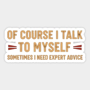 Of Course I Talk To Myself Sometimes I Need Expert Advice Sticker